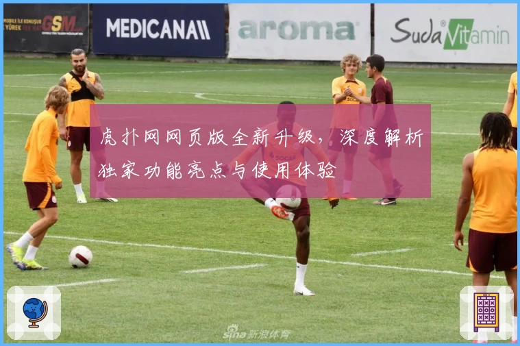 虎扑网网页版全新升级,深度解析独家功能亮点与使用体验