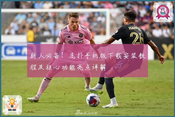 新人必备！虎扑手机版下载安装教程及核心功能亮点详解