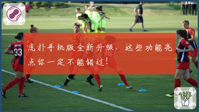 虎扑手机版全新升级，这些功能亮点你一定不能错过！