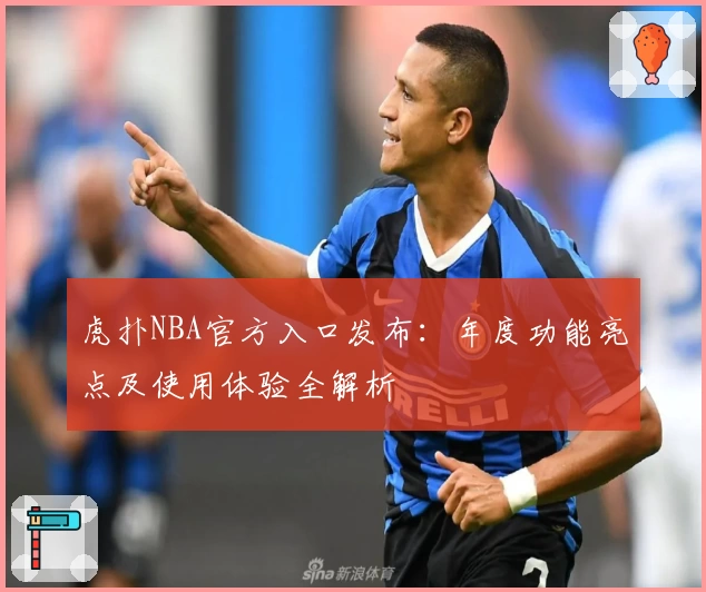虎扑NBA官方入口发布：年度功能亮点及使用体验全解析