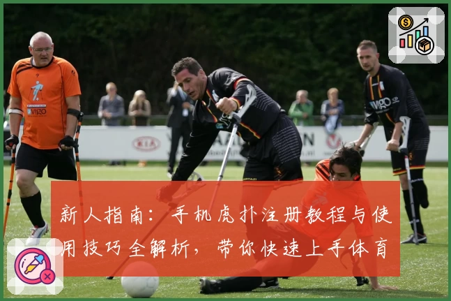 新人指南：手机虎扑注册教程与使用技巧全解析，带你快速上手体育社区精华