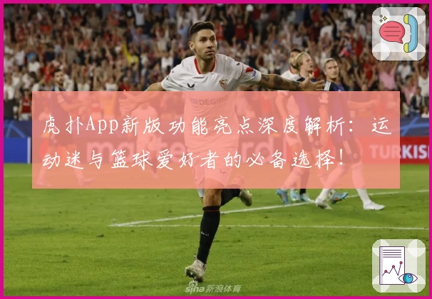 虎扑App新版功能亮点深度解析：运动迷与篮球爱好者的必备选择！