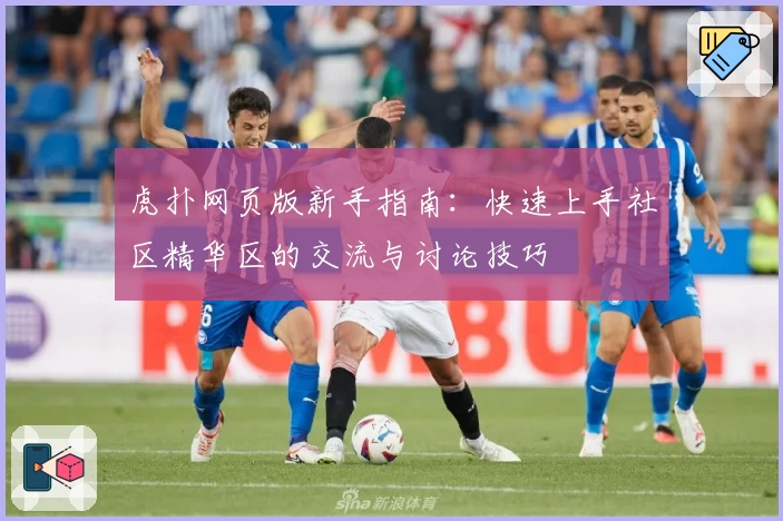 虎扑网页版新手指南：快速上手社区精华区的交流与讨论技巧